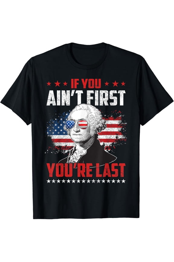 If You Ain'T First You'Re Last Independence Day 4Th Of July T-Shirt S-5XL Birthday Gifts; For Men & Women