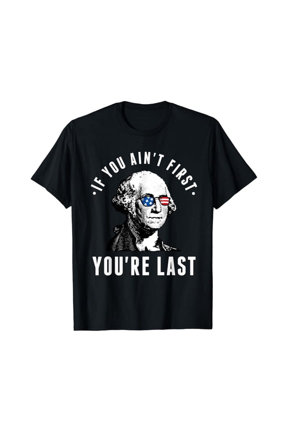 If You Ain'T First You'Re Last Independence Day 4Th Of July T-Shirt Unisex S-5XL Hot Trending Shirt Birthday Gift