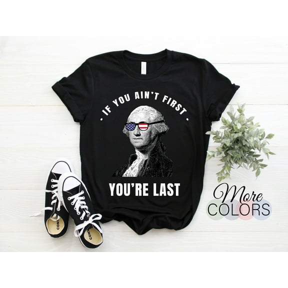 If You Ain't First You're Last 4th of July Independence Day T-Shirt, Gift For for Men, Women, Funny Patriotic, TShirt For American Holidays,