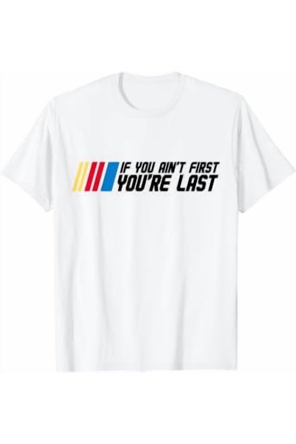 If You Ain't First You're Last Drag Drift Racing Car Driver T-Shirt