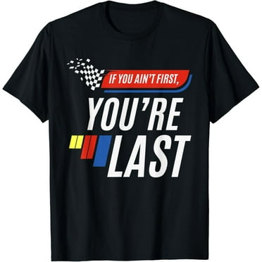 If You Ain't First You're Last Funny Motor Racer Pit Crew T-Shirt