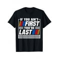 thumbnail image 1 of If You Ain't First You're Last Motor Car Driver Racer Racing T-Shirt, 1 of 6