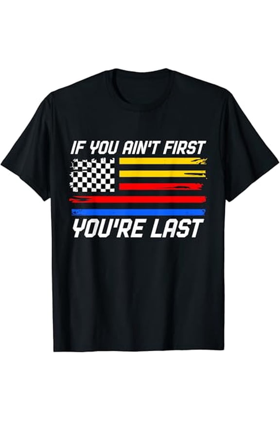 If You Ain't First, You're Last US Flag Car Racing T-Shirt