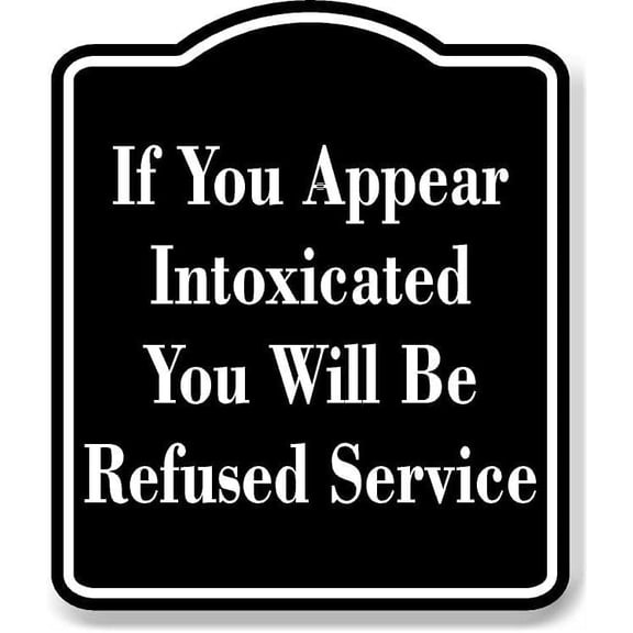 If You Appear Intoxicated Refused Service BLACK Aluminum Composite Sign, 8.5"x10"