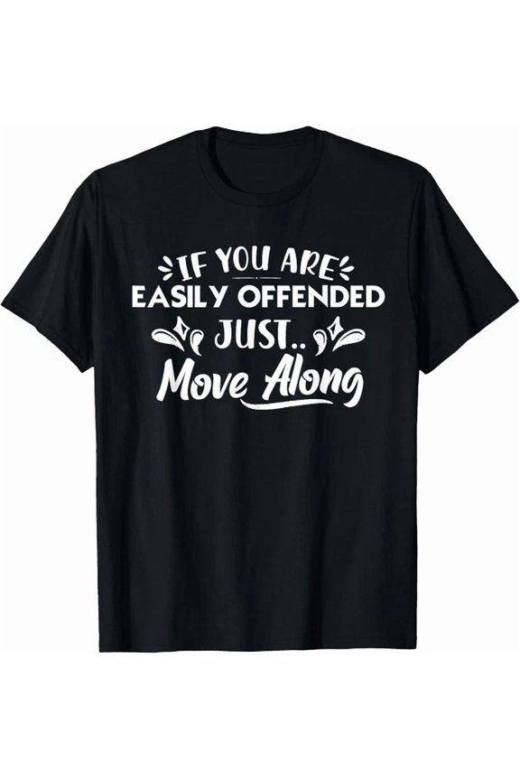If You Are Easily Offended Just Move Funny Sarcastic Novelty T-Shirt