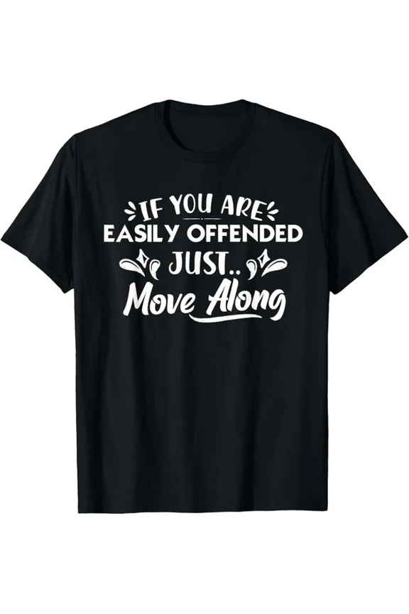 If You Are Easily Offended Just Move Funny Sarcastic Novelty T-Shirt