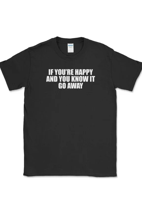 If You Are Happy Please Go Away T-shirt