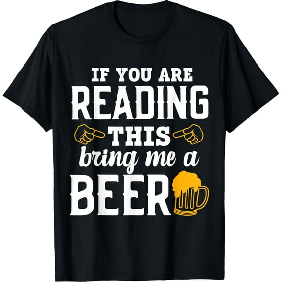 If You Are Reading This, Bring Me a Beer Funny Drink Lovers T-Shirt100% cotton