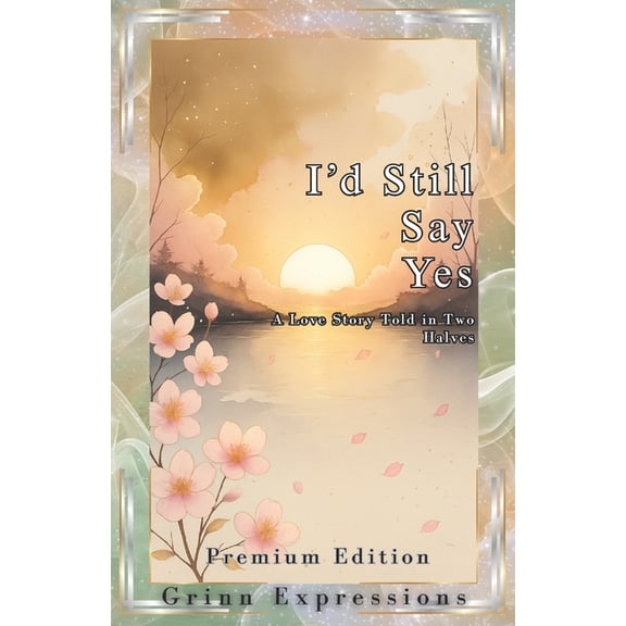 If You Asked Me Again, I'd Still Sa I'd Still Say Yes [Premium]: A Love Story Told In Two Halfs Through Poetry, (Paperback)