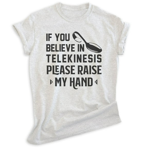 If You Believe In Telekinesis Please Raise My Hand Shirt, Unisex Women's Men's Shirt, Mind Control Shirt, Heather Ash, X-Small