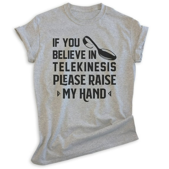 If You Believe In Telekinesis Please Raise My Hand Shirt, Unisex Women's Men's Shirt, Mind Control Shirt, Heather Gray, X-Large