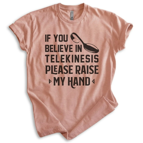 If You Believe In Telekinesis Please Raise My Hand Shirt, Unisex Women's Men's Shirt, Mind Control Shirt, Heather Sunset, X-Small