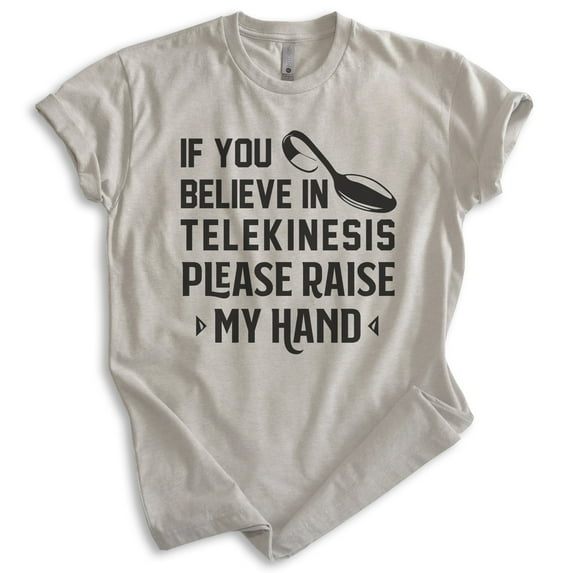 If You Believe In Telekinesis Please Raise My Hand Shirt, Unisex Women's Men's Shirt, Mind Control Shirt, Light Silk Gray, 3X-Large