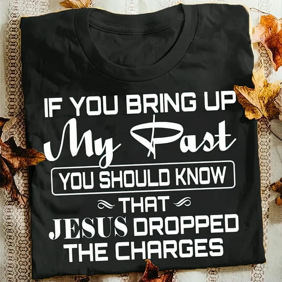 If You Bring Up My Past You Should Kno That Jesus Dropped The Charges Christian Gold T Shirt Men And Women Casual