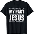 thumbnail image 1 of If You Bring Up My Past You Should Know Jesus Dropped Charge T-Shirt, 1 of 4