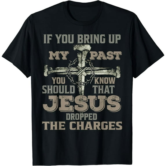 If You Bring Up My Past You Should Know That Jesus Dropped T-Shirt