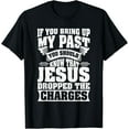 thumbnail image 1 of If You Bring Up My Past You Should Know That Jesus Dropped T-Shirt, 1 of 3