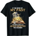 thumbnail image 1 of If You Bring Up My Past You Should Know That Jesus Dropped T-Shirt, 1 of 5