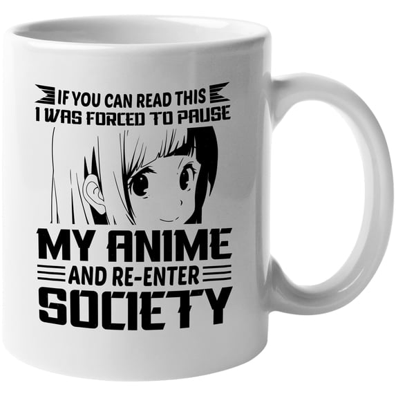 If You Can Read This, I Was Forced to Pause My Anime and Re-enter Society, White 11oz Ceramic Mug
