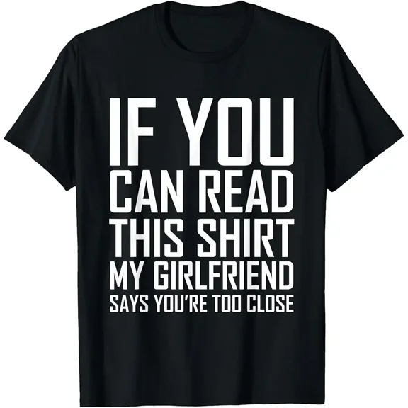If You Can Read This My Girlfriend Says Too Close Shirt Unisex T-Shirt, up to Size 5XL