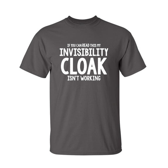 If You Can Read This My Invisibility Cloak Isn't Working Sarcastic Humor Graphic Novelty Funny Tall T Shirt