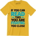 thumbnail image 1 of If You Can Read This You Are Fishing Too Close Funny Fisherman Tee Shirt, 1 of 4