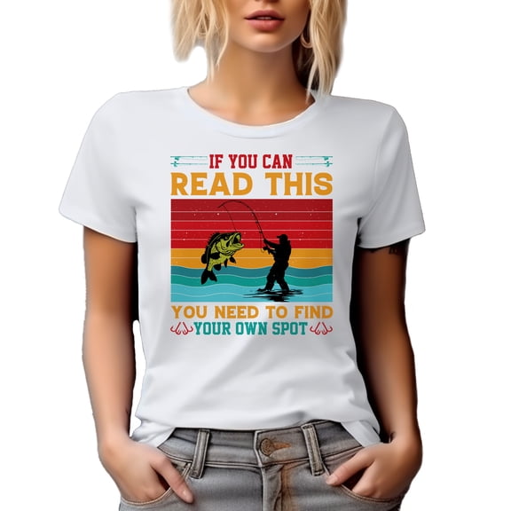 If You Can Read This, You Need to Find Your Own Spot, Funny Fishing Enthusiast Quote, White T-Shirt, XL