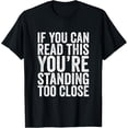 thumbnail image 1 of If You Can Read This You're Standing Too Close T-Shirt, 1 of 4