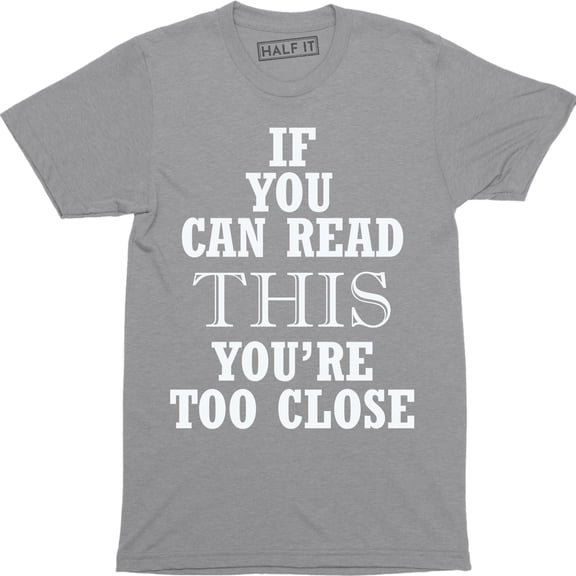 If You Can Read This You're Too Close - Funny Mean Slogan T-Shirt