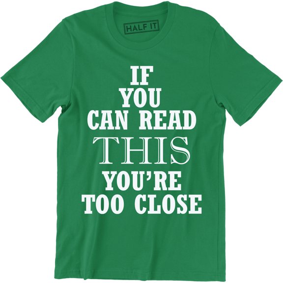 If You Can Read This You're Too Close - Funny Mean Slogan T-Shirt
