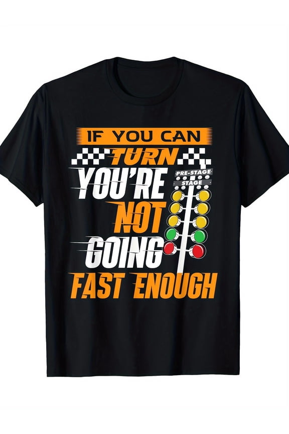 If You Can Turn You're Not Going Fast Enough - Drag Racing T-Shirt220g