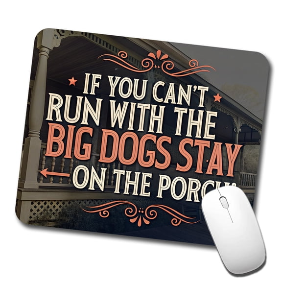 If You Can't Run With The Big Dogs Stay On The Porch Mouse Pad Low Profile Gaming Mat