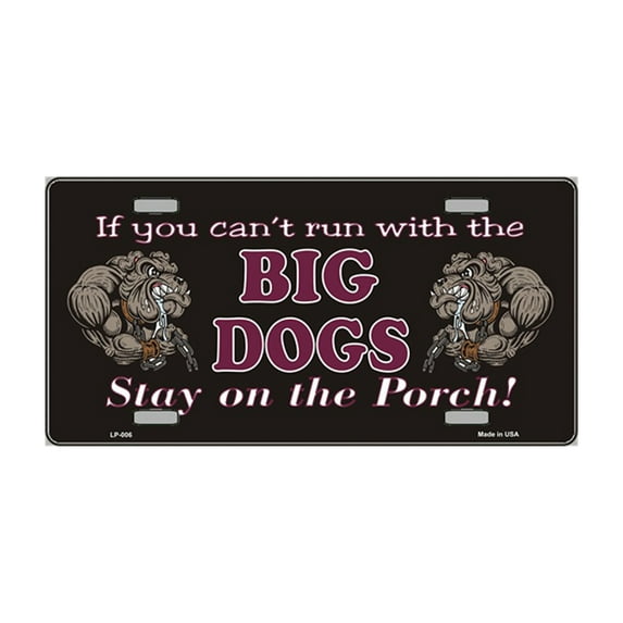 If You Can't Run With The Big Dogs Stay On The Porch Novelty Vanity Metal License Plate Tag Sign