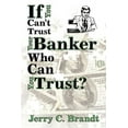 thumbnail image 1 of If You Can't Trust Your Banker Who Can You Trust?, (Paperback), 1 of 1