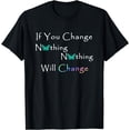 thumbnail image 1 of If You Change Nothing…Inspirational Beautiful Quote T-Shirt, 1 of 4