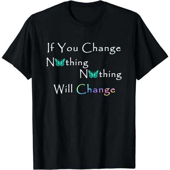 If You Change Nothing…Inspirational Beautiful Quote T-Shirt
