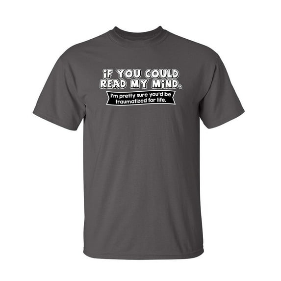 If You Could Read My Mind, You'd Be Traumatized Sarcastic Humor Graphic Novelty Funny Tall T Shirt