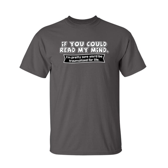 If You Could Read My Mind, You'd Be Traumatized Sarcastic Humor Graphic Novelty Funny Youth T Shirt