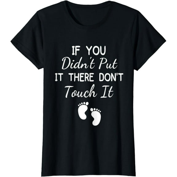 If You Didn't Put It There Don't Touch It Funny Pregnancy T-Shirt