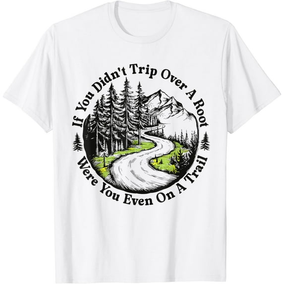If You Didn't Trip Over a Root Were You Even on a Trail T-Shirt