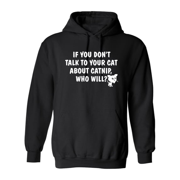 If You Don'T Talk To Your Cat About Catnip Who Will Sarcastic Novelty Gift Idea Adult Humor Funny Men's Hoodies