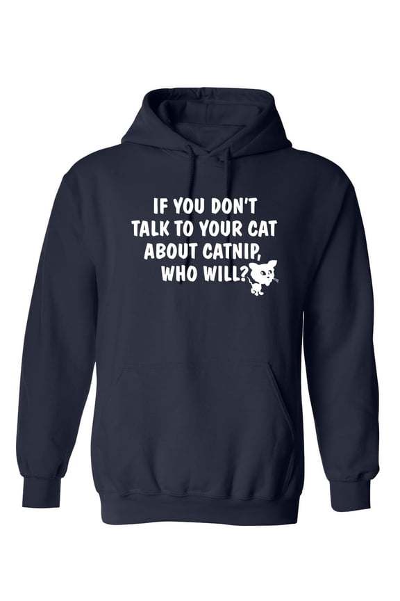 If You Don'T Talk To Your Cat About Catnip Who Will Sarcastic Novelty Gift Idea Adult Humor Funny Men's Hoodies