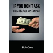 If You Don't Ask Close The Sale and Get Paid, Paperback