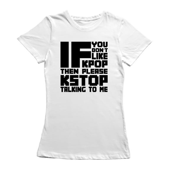If You Don't Like K Pop Please Kstop Talking To Me White Women White T-Shirt, Female XX-Large