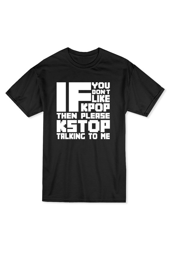 If You Don't Like Kpop Then Please Kstop Talking To Me Men Black T-Shirt, Male Large