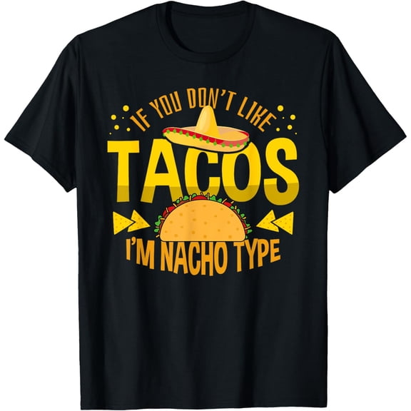 If You Don't Like Tacos I'm Nacho Type Cinco De Mayo T-Shirt100% cotton