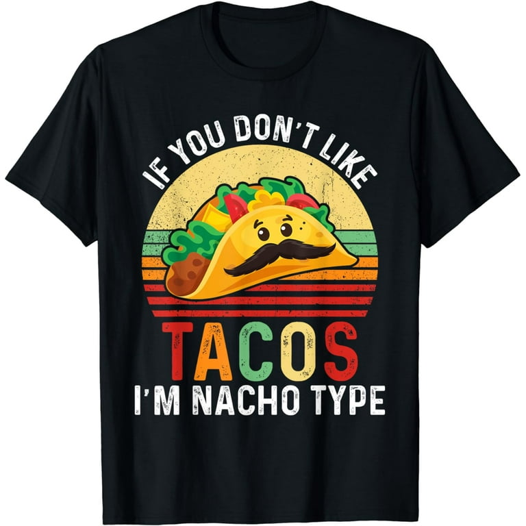If You Don't Like Tacos Then I'm Nacho Type Cinco De Mayo If You Don't Like Tacos Then I'm Nacho Type Cinco De Mayo