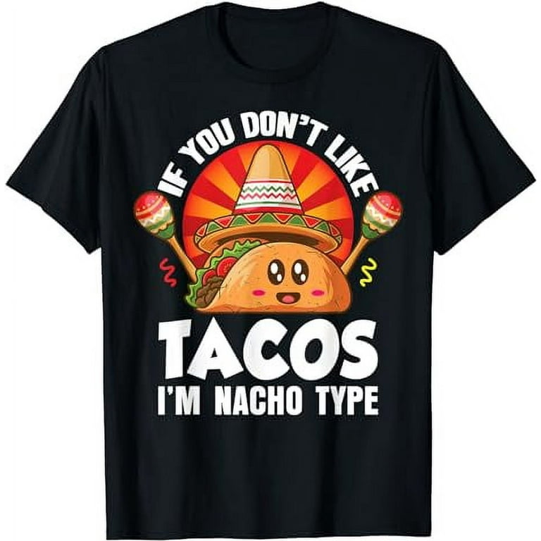 If You Don't Like Tacos I'm Nacho Type T-Shirt If You Don't Like Tacos I'm Nacho Type T-Shirt
