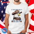 If You Don't Love It Spread Your Wings And Leave It T Shirt