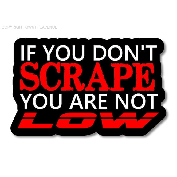If You Don't Scrape, You're Not Low Drag Drift JDM Race Funny Sticker Decal 4"